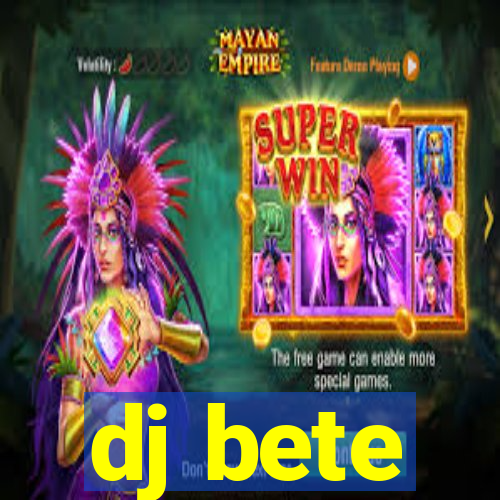 dj bete